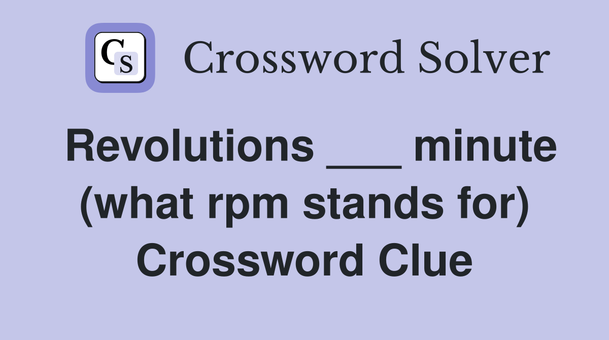 Revolutions ___ minute (what rpm stands for) Crossword Clue Answers